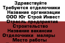 Здравствуйте! Требуются отделочники  › Название организации ­ ООО Юг Строй Инвест › Отрасль предприятия ­ Строительство › Название вакансии ­ Отделочники, маляры. › Место работы ­ Прикубанский район › Подчинение ­ Прораб › Минимальный оклад ­ 40 000 › Максимальный оклад ­ 60 000 › Возраст от ­ 20 › Возраст до ­ 35 - Краснодарский край, Краснодар г. Работа » Вакансии   . Краснодарский край,Краснодар г.